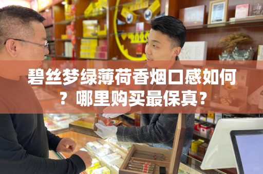 碧丝梦绿薄荷香烟口感如何？哪里购买最保真？